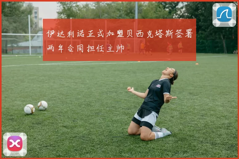 伊达利诺正式加盟贝西克塔斯签署两年合同担任主帅